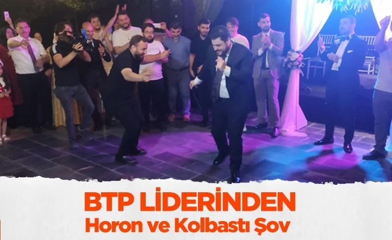  BTP liderinden horon ve kolbastı şov