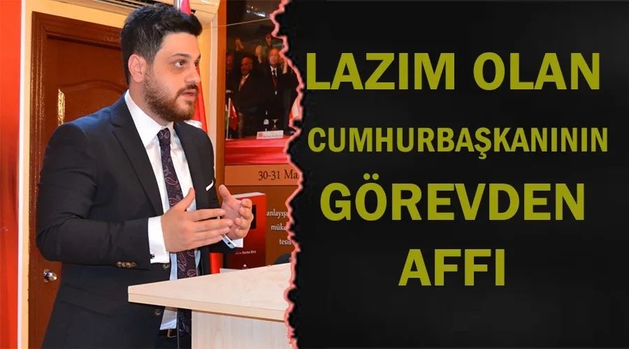 Baş,Lazım olan Cumhurbaşkanının görevden affı