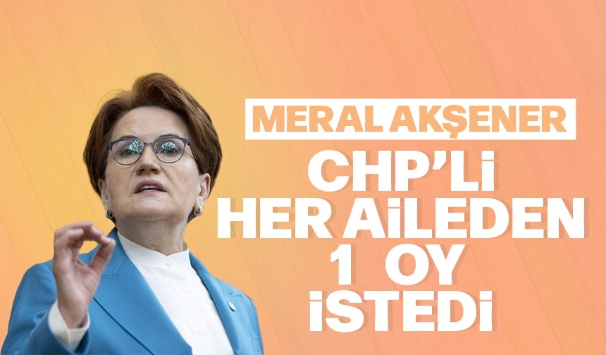 AKŞENER CHP’Lİ HER AİLEDEN BİR OY İSTEDİ