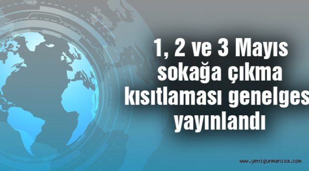 1, 2 ve 3 Mayıs sokağa çıkma kısıtlaması genelgesi yayınlandı