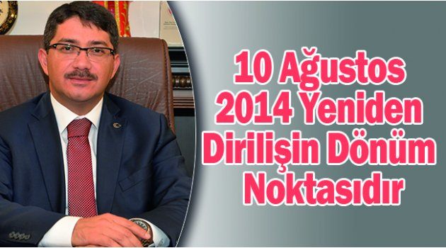 10 Ağustos 2014 Yeniden Dirilişin Dönüm Noktasıdır