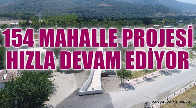 154 MAHALLE PROJESİ HIZLA DEVAM EDİYOR