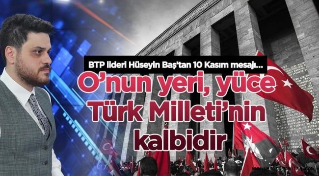 BTP lideri Hüseyin Baş’tan 10 Kasım mesajı