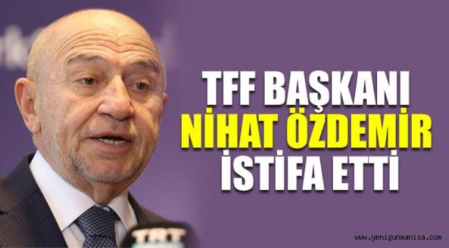  TFF Başkanı Nihat Özdemir istifa etti