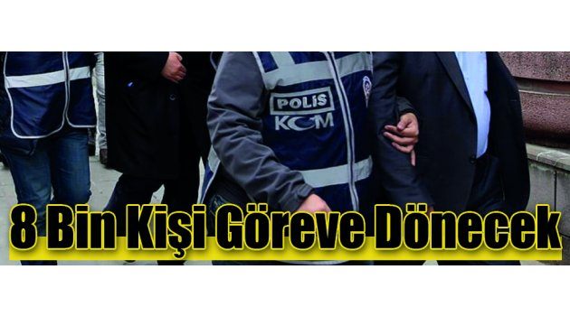 8 Bin Kişi Göreve Dönecek