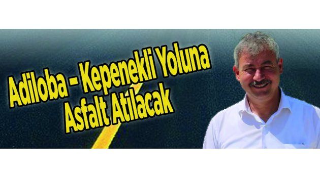 Adiloba – Kepenekli Yoluna Asfalt Atılacak