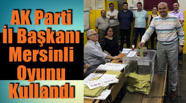 AK Parti İl Başkanı Mersinli oyunu kullandı