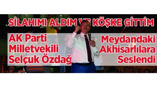 AK Parti Milletvekili Selçuk Özdağ, Meydandaki Akhisarlılara Seslendi