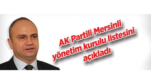 AK Partili Mersinli yönetim kurulu listesini açıkladı