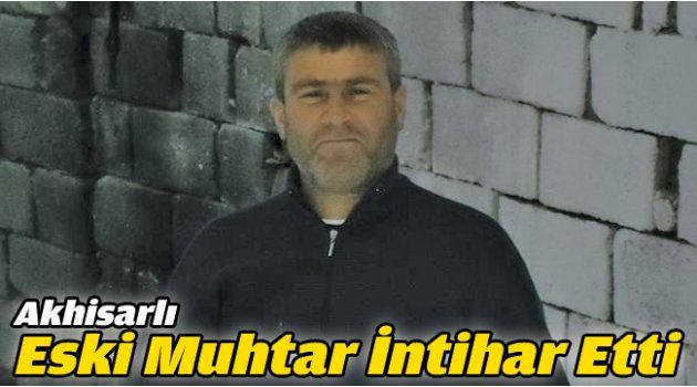 Akhisarlı Eski Muhtar İntihar Etti