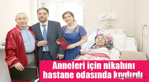 Anneleri için nikahını hastane odasında kıydırdı