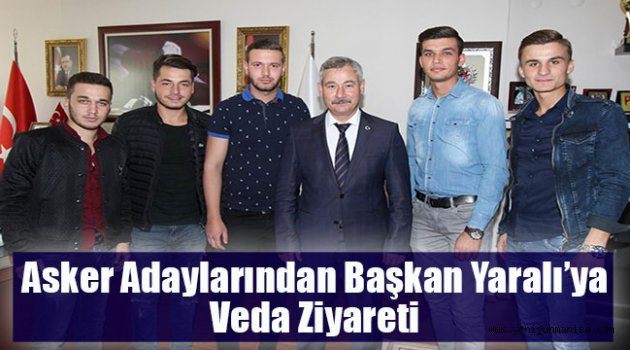 Asker Adaylarından Başkan Yaralı’ya Veda Ziyareti