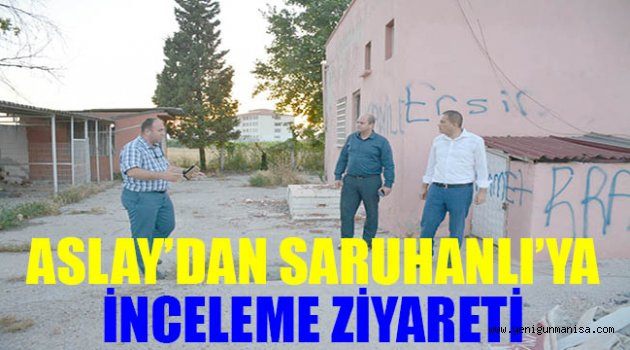 ASLAY’DAN SARUHANLI’YA İNCELEME ZİYARETİ