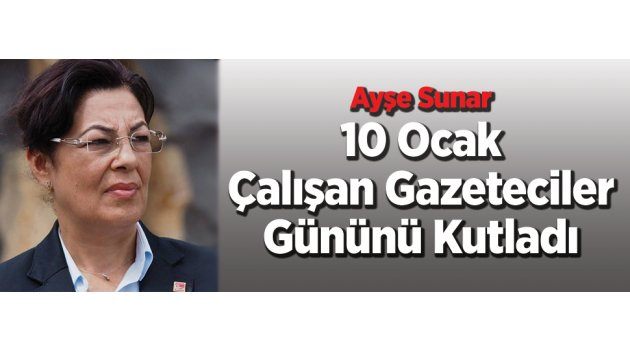 Ayşe Sunar 10 Ocak Çalışan Gazeteciler Gününü Kutladı