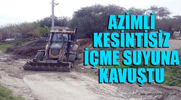 AZİMLİ KESİNTİSİZ İÇME SUYUNA KAVUŞTU