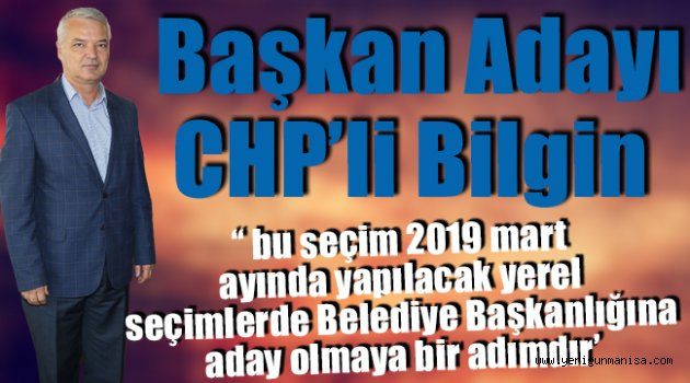 Başkan Adayı CHP’li Bilgin ‘‘ bu seçim 2019 mart ayında yapılacak yerel seçimlerde Belediye Başkanlığına aday olmaya bir adımdır’