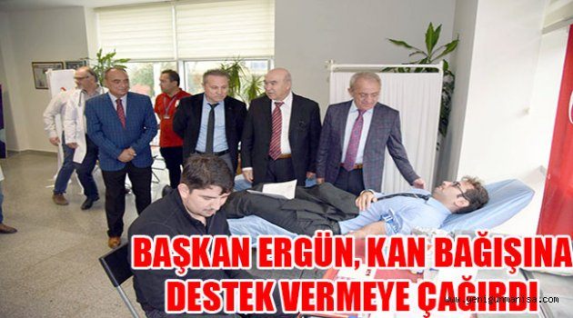 BAŞKAN ERGÜN, KAN BAĞIŞINA DESTEK VERMEYE ÇAĞIRDI