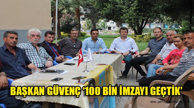 BAŞKAN GÜVENÇ ‘100 BİN İMZAYI GEÇTİK’