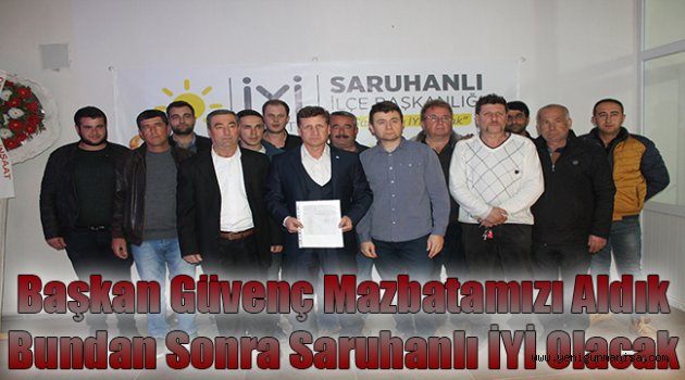 Başkan Güvenç mazbatamızı aldık bundan sonra Saruhanlı İYİ olacak