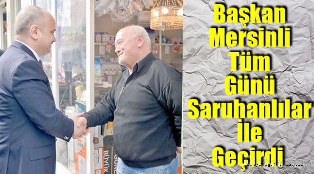 Başkan Mersinli tüm günü Saruhanlılar ile geçirdi