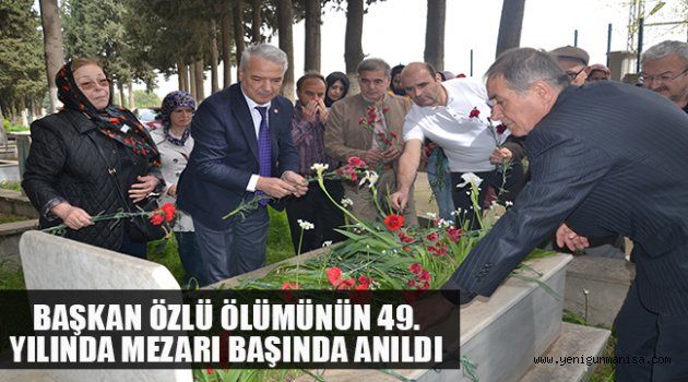 BAŞKAN ÖZLÜ ÖLÜMÜNÜN 49. YILINDA MEZARI BAŞINDA ANILDI