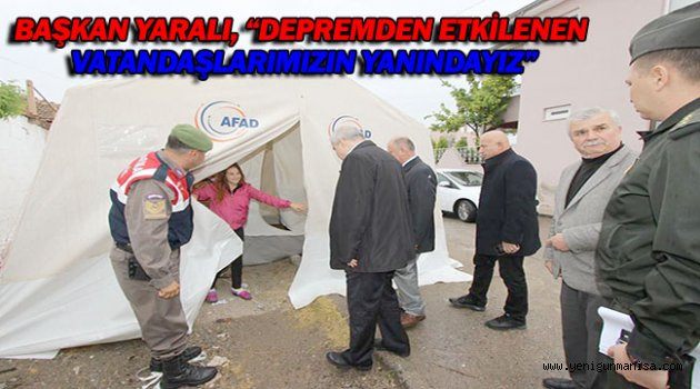 BAŞKAN YARALI, “DEPREMDEN ETKİLENEN VATANDAŞLARIMIZIN YANINDAYIZ”