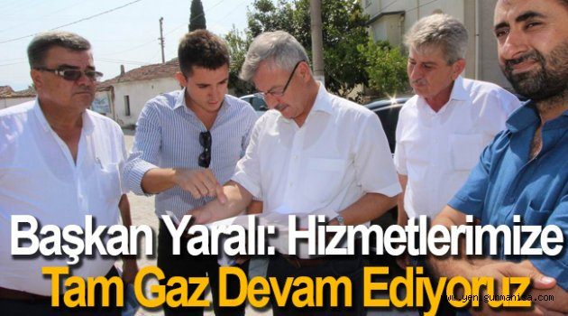 Başkan Yaralı: Hizmetlerimize Tam Gaz Devam Ediyoruz