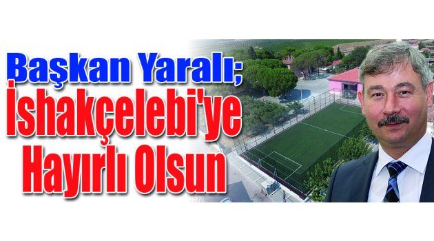 Başkan Yaralı: İshakçelebi