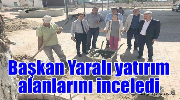 Başkan Yaralı yatırım alanlarını inceledi