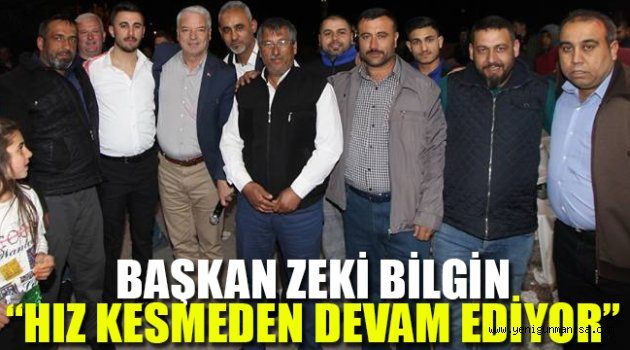 BAŞKAN ZEKİ BİLGİN "HIZ KESMEDİ"
