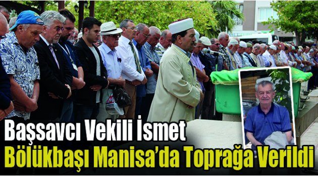 Başsavcı Vekili İsmet Bölükbaşı Manisa’da Toprağa Verildi