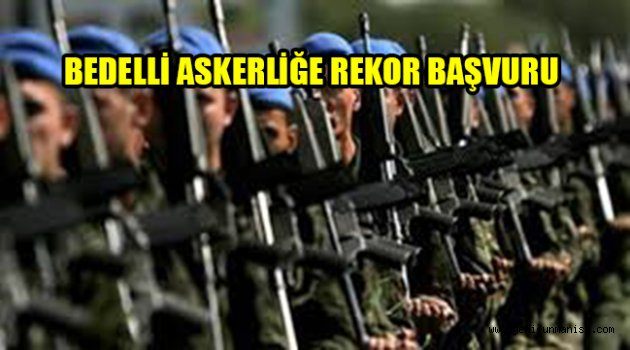 BEDELLİ ASKERLİĞE 200 BİN BAŞVURU