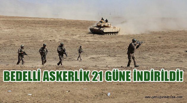 BEDELLİ ASKERLİK 21 GÜNE İNDİRİLDİ!