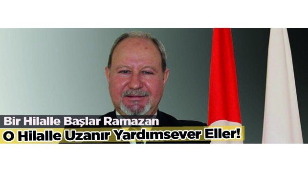 Bir Hilalle Başlar Ramazan. O Hilalle Uzanır Yardımsever Eller!