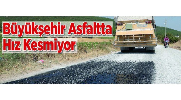 Büyükşehir Asfaltta Hız Kesmiyor