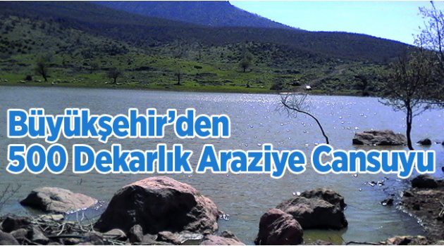 Büyükşehir’den 500 Dekarlık Araziye Cansuyu