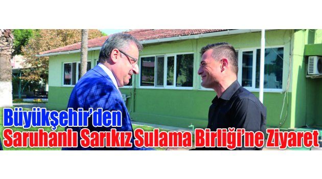 Büyükşehir’den Saruhanlı Sarıkız Sulama Birliği’ne Ziyaret