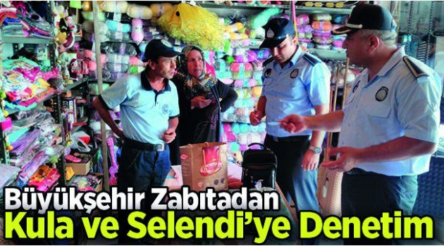 Büyükşehir Zabıtadan Kula ve Selendi’ye Denetim