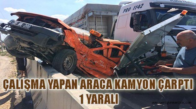 ÇALIŞMA YAPAN ARACA KAMYON ÇARPTI: 1 YARALI