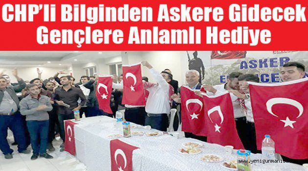 CHP’li Bilginden Askere gidecek gençlere anlamlı hediye