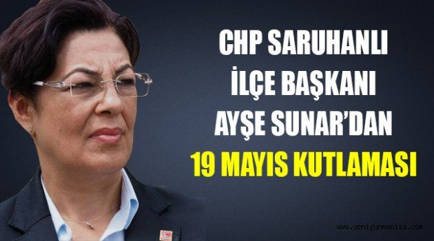 CHP SARUHANLI İLÇE BAŞKANI SUNAR’DAN 19 MAYIS KUTLAMASI