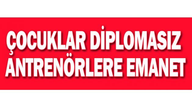 Çocuklar Diplomasız Antrenörlere Emanet