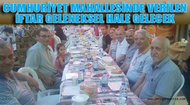 CUMHURİYET MAHALLESİNDE VERİLEN İFTAR GELENEKSEL HALE GELECEK