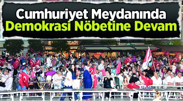 Cumhuriyet Meydanında Demokrasi Nöbetine Devam