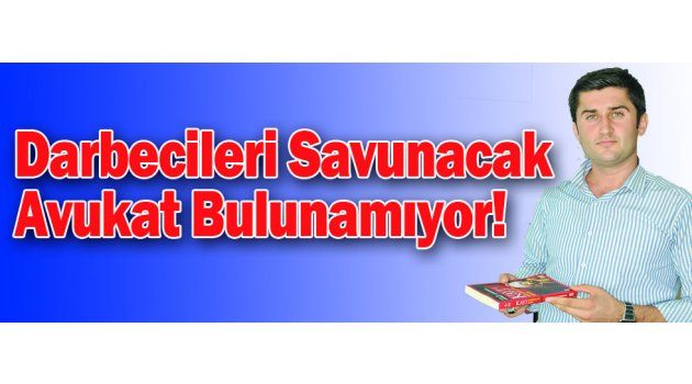 Darbecileri Savunacak Avukat Bulunamıyor!