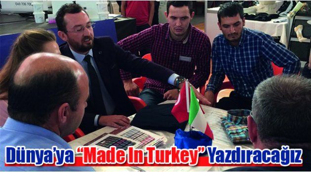 Dünya’ya “Made In Turkey” Yazdıracağız