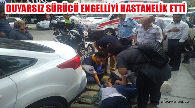 DUYARSIZ SÜRÜCÜ ENGELLİYİ HASTANELİK ETTİ
