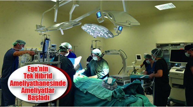 Ege’nin Tek Hibrid Ameliyathanesinde Ameliyatlar Başladı