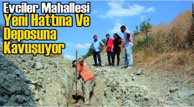 Evciler Mahallesi, Yeni Hattına Ve Deposuna Kavuşuyor