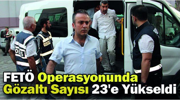 Fetö Operasyonunda Gözaltı Sayısı 23